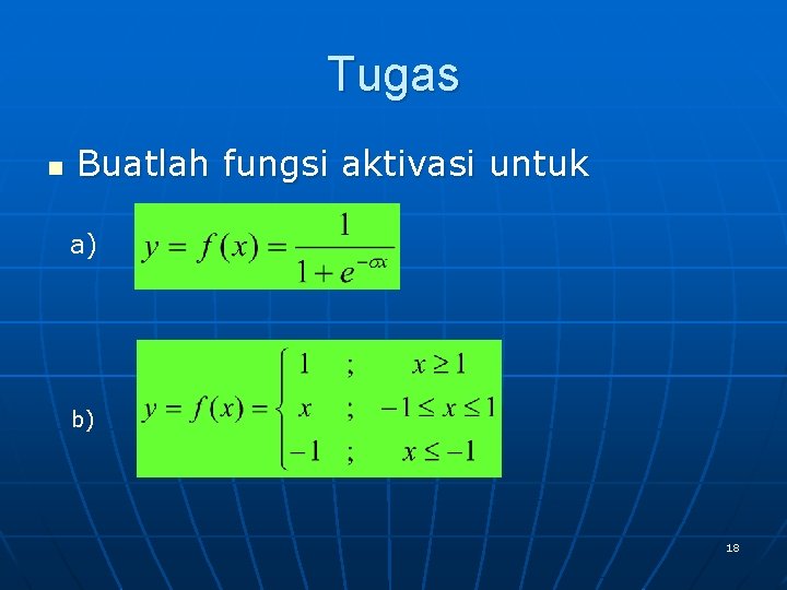 Tugas n Buatlah fungsi aktivasi untuk a) b) 18 