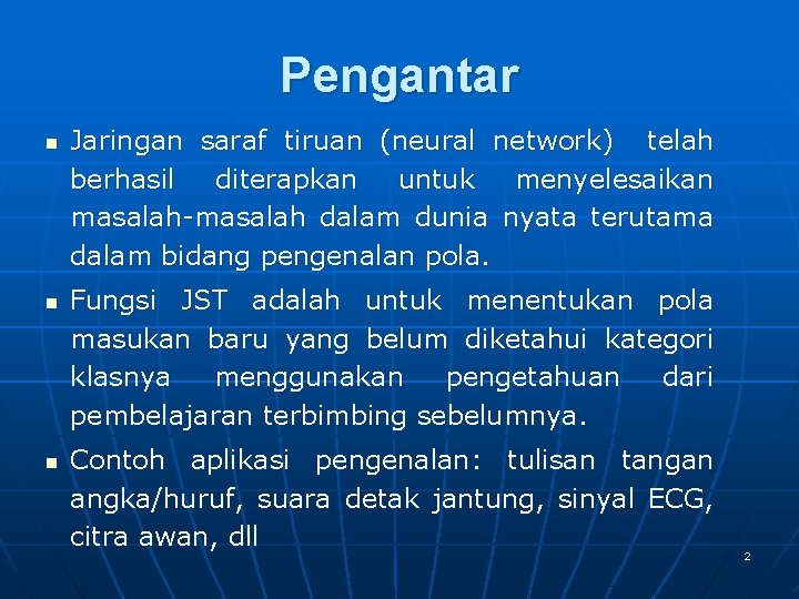 Pengantar n n n Jaringan saraf tiruan (neural network) telah berhasil diterapkan untuk menyelesaikan