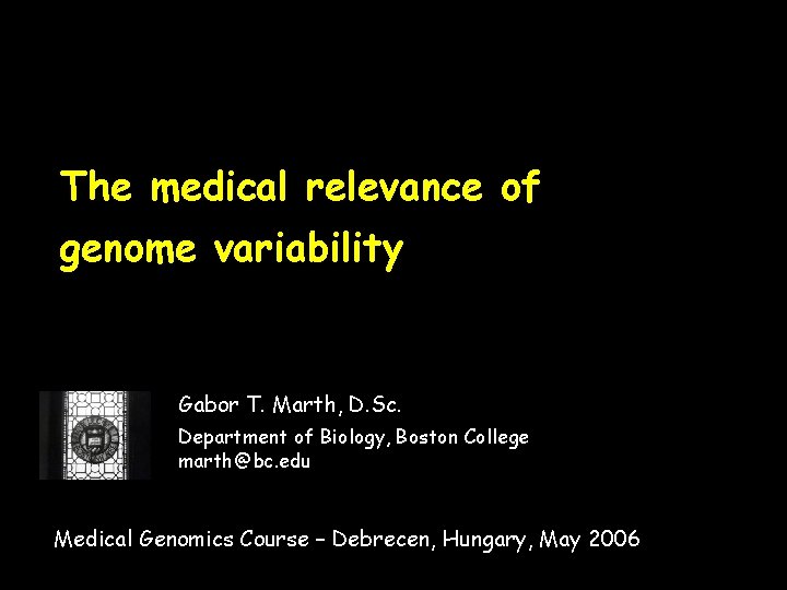 The medical relevance of genome variability Gabor T. Marth, D. Sc. Department of Biology,