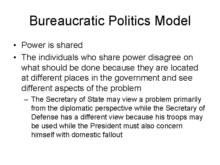 Bureaucratic Politics Model • Power is shared • The individuals who share power disagree