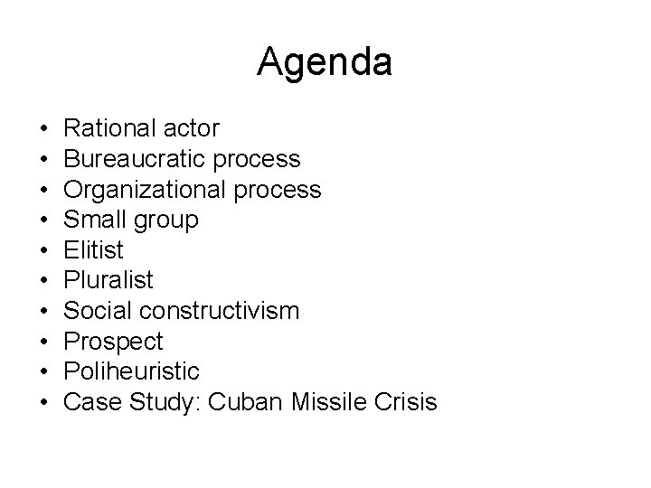 Agenda • • • Rational actor Bureaucratic process Organizational process Small group Elitist Pluralist