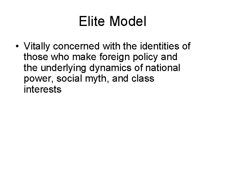 Elite Model • Vitally concerned with the identities of those who make foreign policy