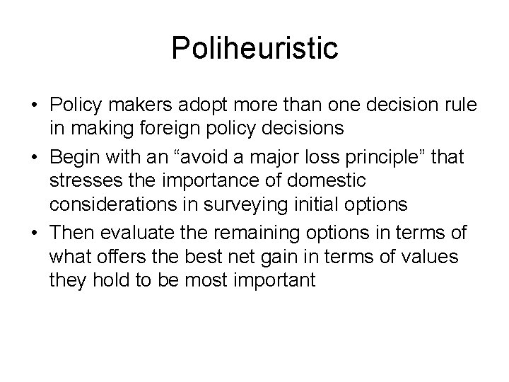 Poliheuristic • Policy makers adopt more than one decision rule in making foreign policy