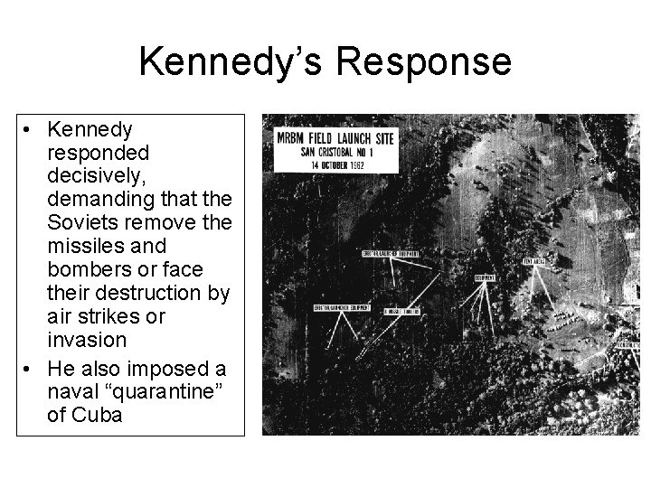 Kennedy’s Response • Kennedy responded decisively, demanding that the Soviets remove the missiles and