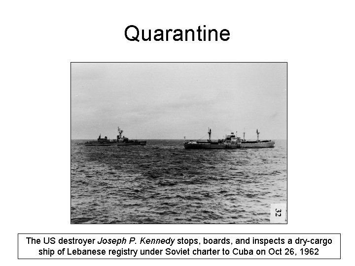 Quarantine The US destroyer Joseph P. Kennedy stops, boards, and inspects a dry-cargo ship