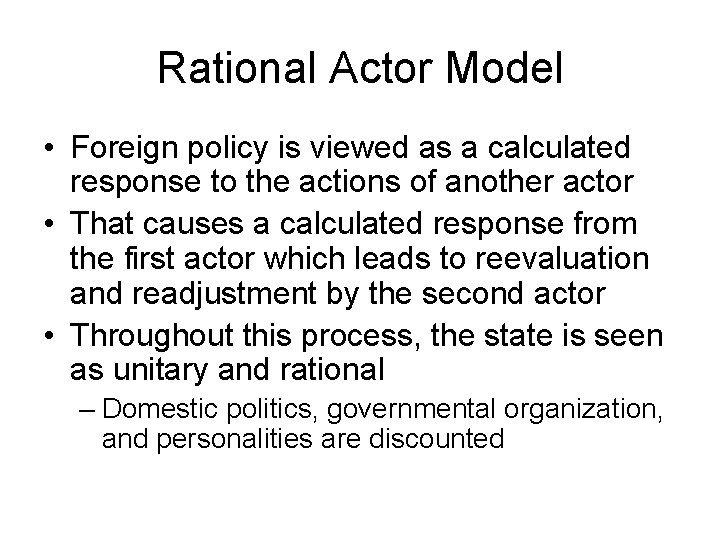 Rational Actor Model • Foreign policy is viewed as a calculated response to the