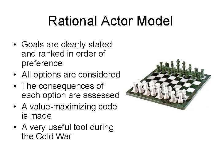 Rational Actor Model • Goals are clearly stated and ranked in order of preference