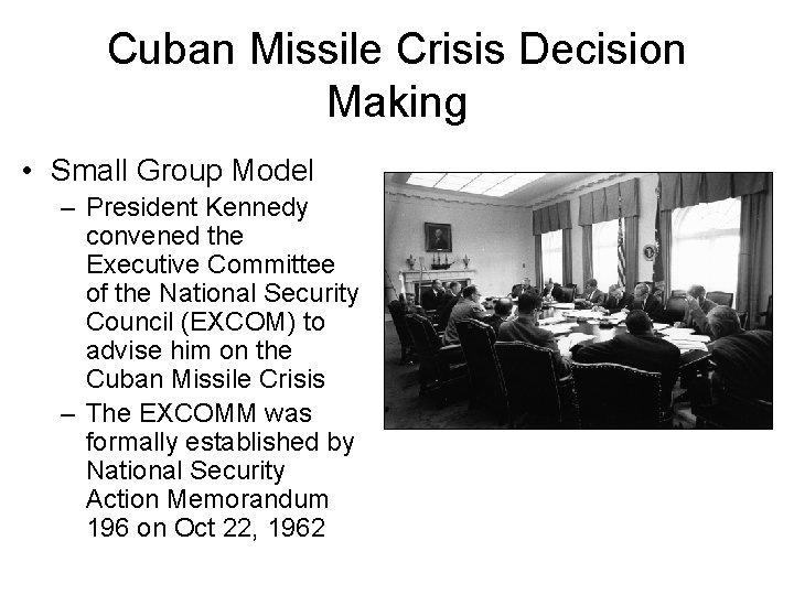 Cuban Missile Crisis Decision Making • Small Group Model – President Kennedy convened the