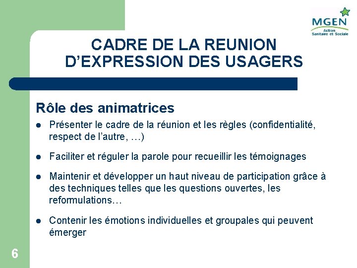 CADRE DE LA REUNION D’EXPRESSION DES USAGERS Rôle des animatrices 6 l Présenter le