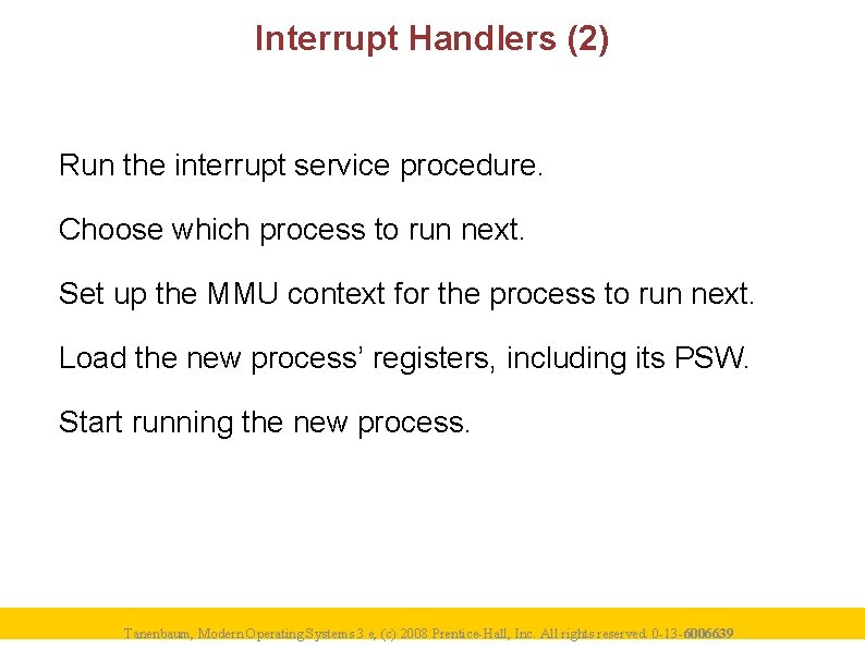 Interrupt Handlers (2) Run the interrupt service procedure. Choose which process to run next.