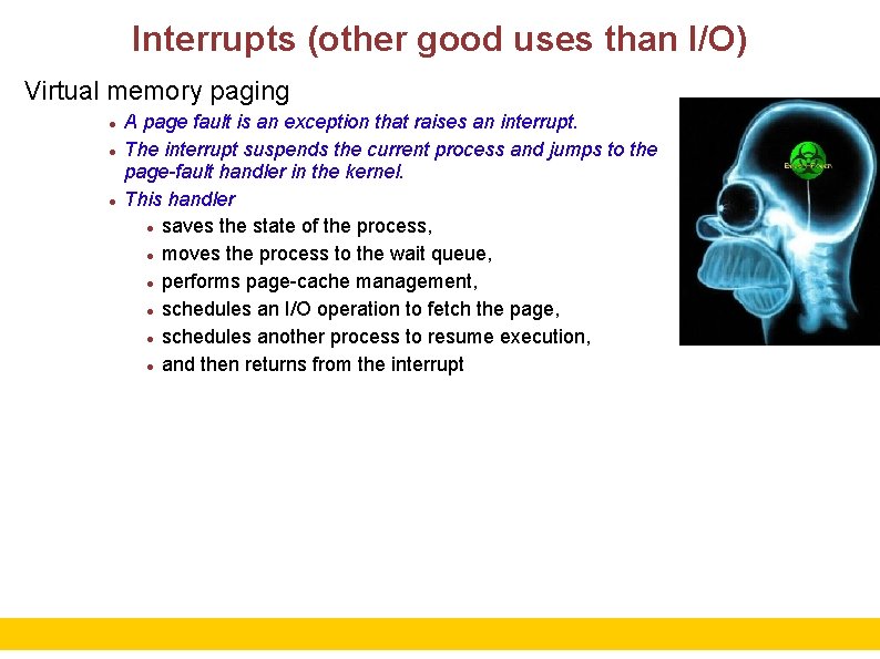 Interrupts (other good uses than I/O) Virtual memory paging A page fault is an