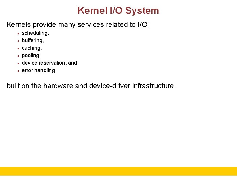 Kernel I/O System Kernels provide many services related to I/O: scheduling, buffering, caching, pooling,