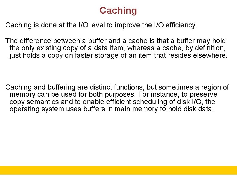 Caching is done at the I/O level to improve the I/O efficiency. The difference