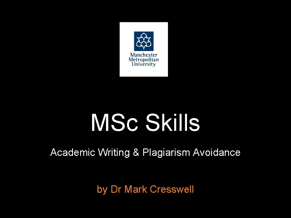 MSc Skills Academic Writing & Plagiarism Avoidance by Dr Mark Cresswell 