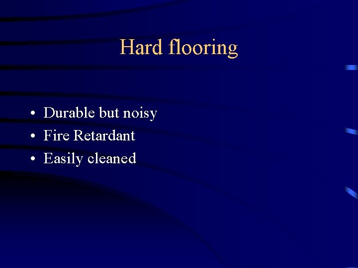 Hard flooring • Durable but noisy • Fire Retardant • Easily cleaned 