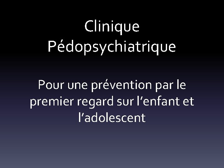 Clinique Pédopsychiatrique Pour une prévention par le premier regard sur l’enfant et l’adolescent 