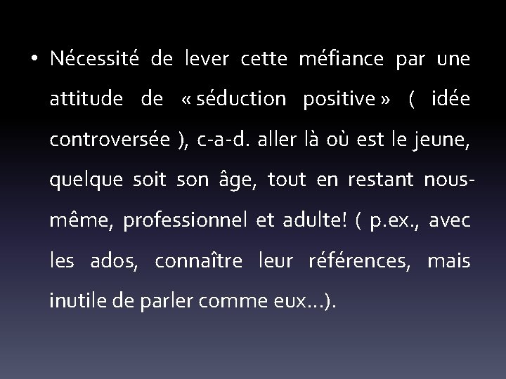  • Nécessité de lever cette méfiance par une attitude de « séduction positive