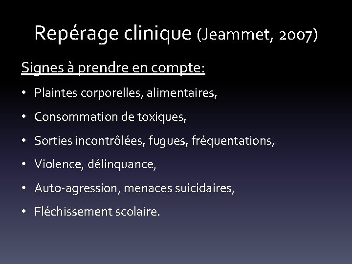 Repérage clinique (Jeammet, 2007) Signes à prendre en compte: • Plaintes corporelles, alimentaires, •