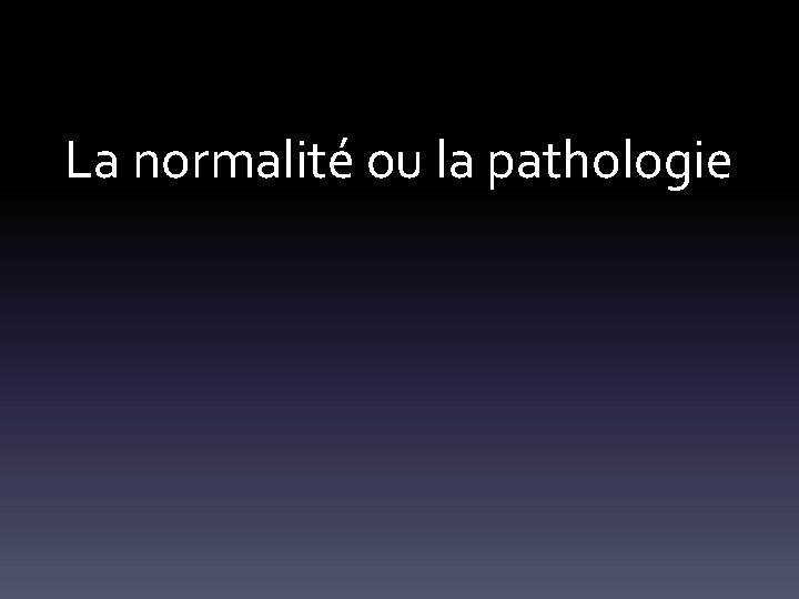 La normalité ou la pathologie 