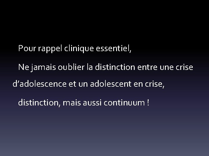  Pour rappel clinique essentiel, Ne jamais oublier la distinction entre une crise d’adolescence