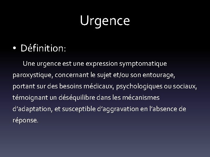Urgence • Définition: Une urgence est une expression symptomatique paroxystique, concernant le sujet et/ou