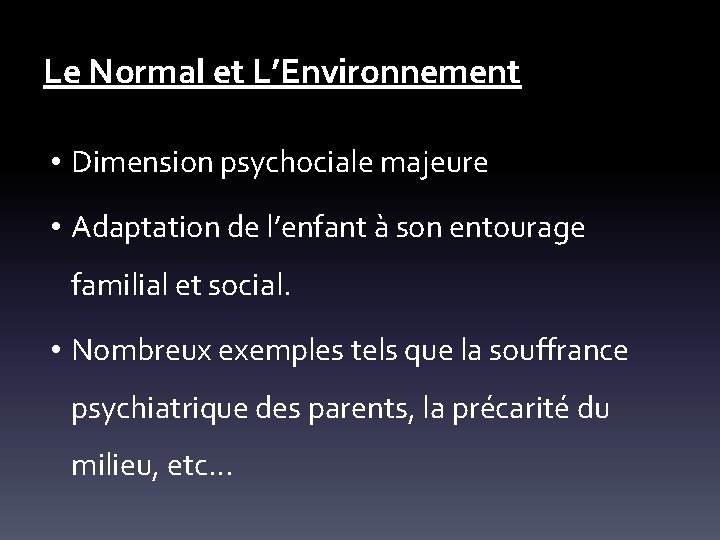 Le Normal et L’Environnement • Dimension psychociale majeure • Adaptation de l’enfant à son