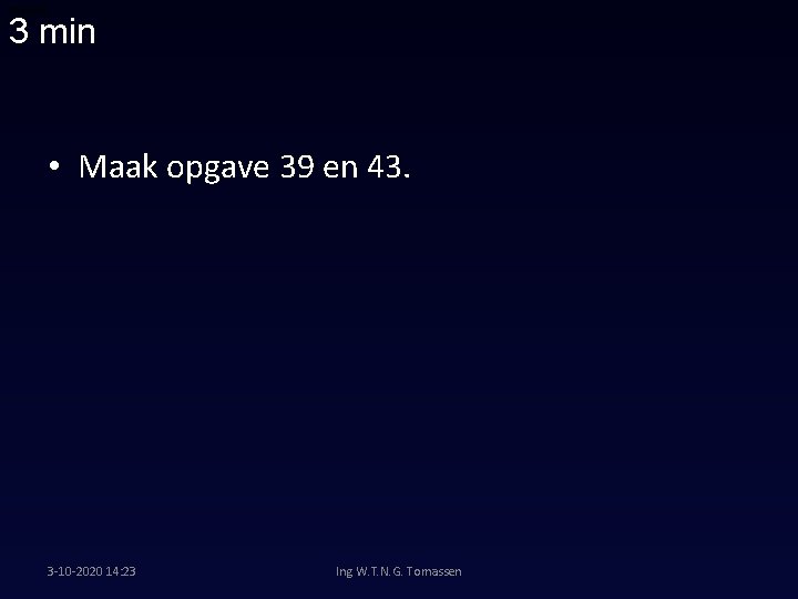 00: 06: 48 3 min • Maak opgave 39 en 43. 3 -10 -2020