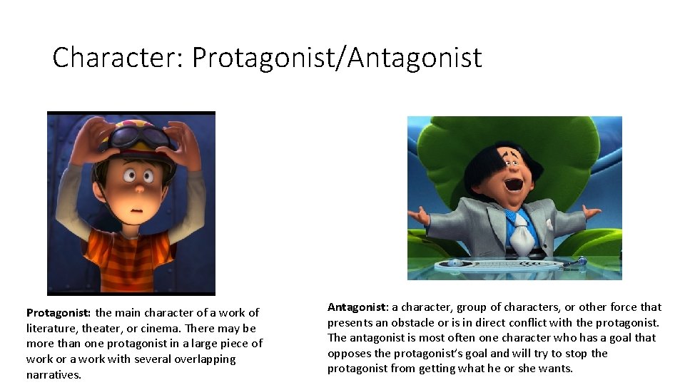 Character: Protagonist/Antagonist Protagonist: the main character of a work of literature, theater, or cinema.