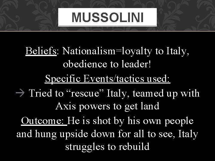 MUSSOLINI Beliefs: Nationalism=loyalty to Italy, obedience to leader! Specific Events/tactics used: Tried to “rescue”