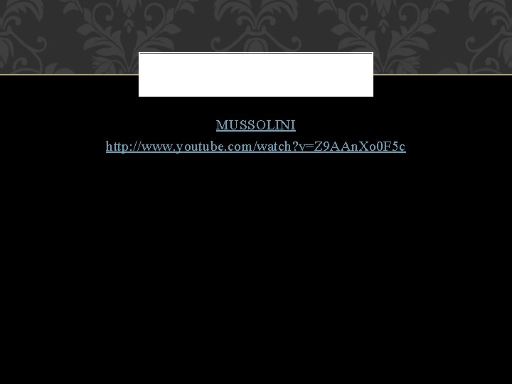 MUSSOLINI http: //www. youtube. com/watch? v=Z 9 AAn. Xo 0 F 5 c 