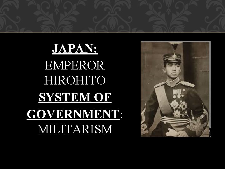 JAPAN: EMPEROR HIROHITO SYSTEM OF GOVERNMENT: MILITARISM 