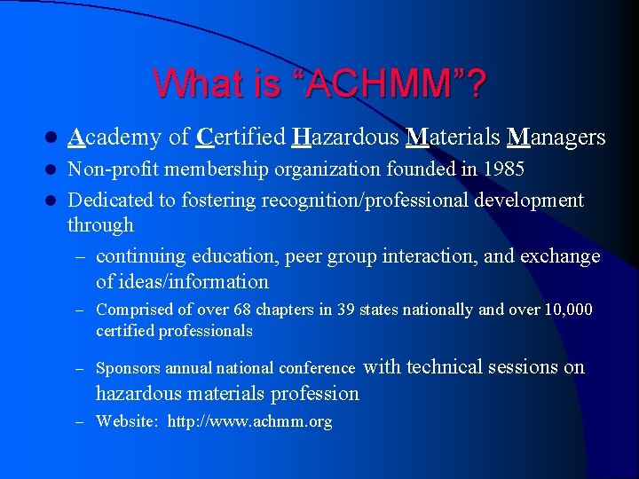 What is “ACHMM”? l Academy of Certified Hazardous Materials Managers Non-profit membership organization founded What is “ACHMM”? l Academy of Certified Hazardous Materials Managers Non-profit membership organization founded