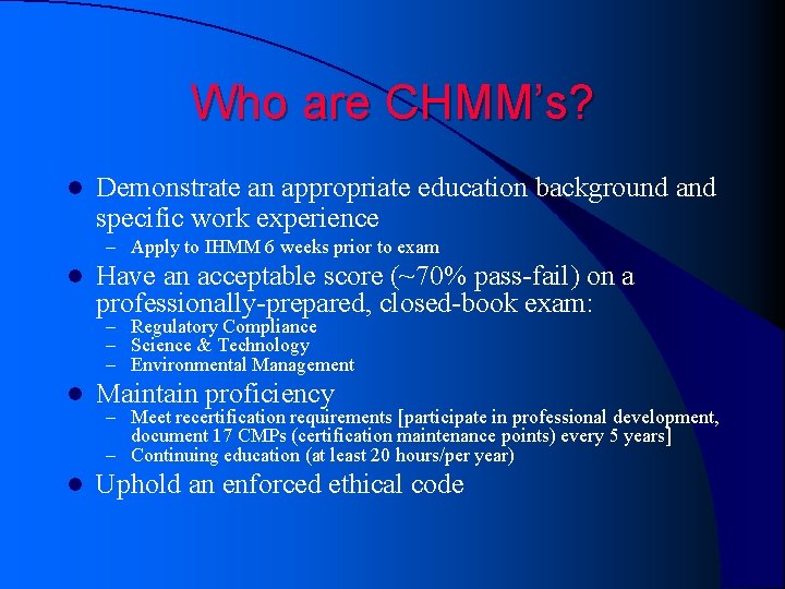 Who are CHMM’s? l Demonstrate an appropriate education background and specific work experience – Who are CHMM’s? l Demonstrate an appropriate education background and specific work experience –