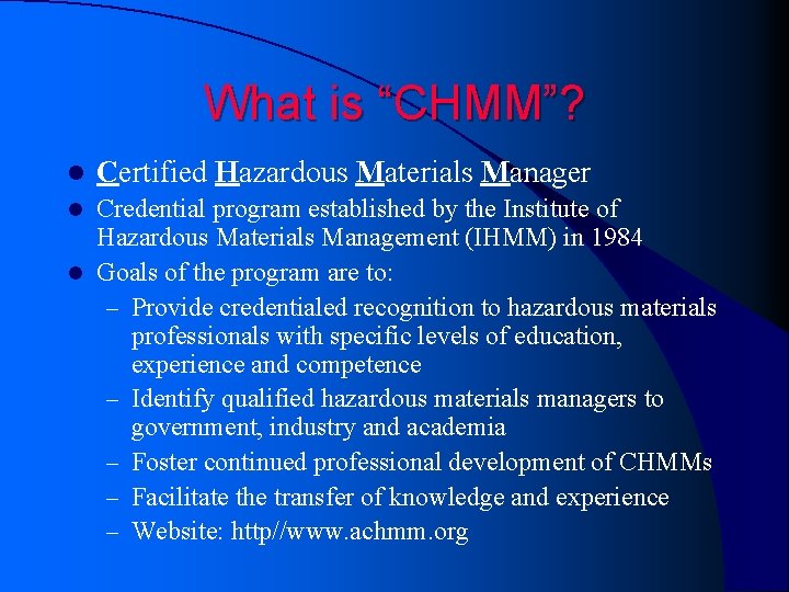 What is “CHMM”? l Certified Hazardous Materials Manager Credential program established by the Institute What is “CHMM”? l Certified Hazardous Materials Manager Credential program established by the Institute