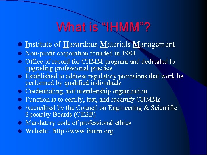 What is “IHMM”? l Institute of Hazardous Materials Management l l Non-profit corporation founded What is “IHMM”? l Institute of Hazardous Materials Management l l Non-profit corporation founded