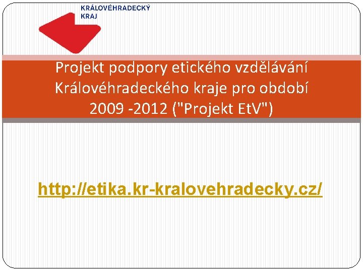 Projekt podpory etického vzdělávání Královéhradeckého kraje pro období 2009 -2012 ("Projekt Et. V") http: