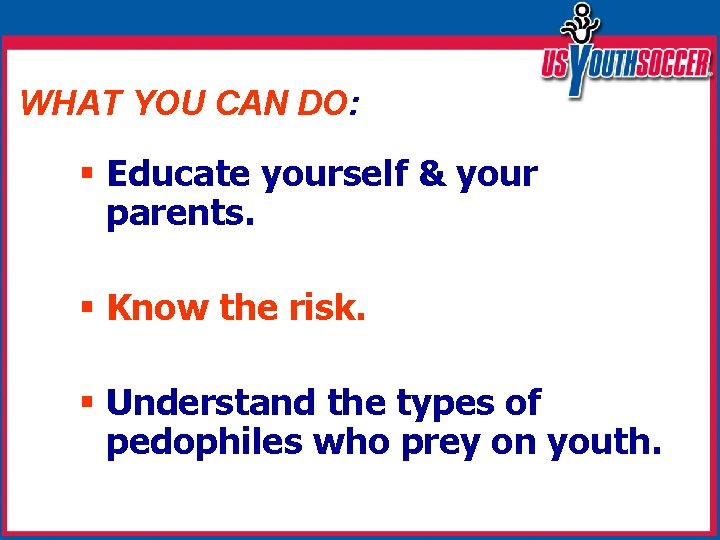 WHAT YOU CAN DO: § Educate yourself & your parents. § Know the risk.