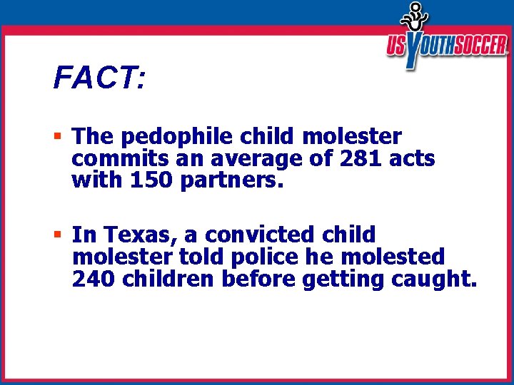 FACT: § The pedophile child molester commits an average of 281 acts with 150