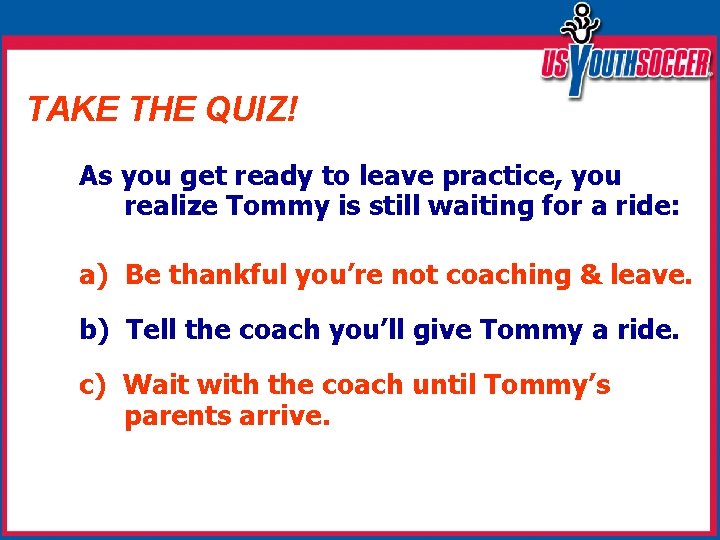 TAKE THE QUIZ! As you get ready to leave practice, you realize Tommy is