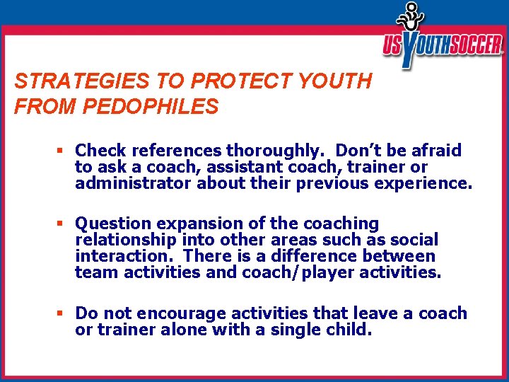 STRATEGIES TO PROTECT YOUTH FROM PEDOPHILES § Check references thoroughly. Don’t be afraid to