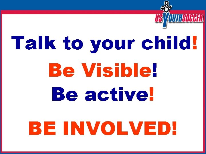 Talk to your child! Be Visible! Be active! Talk to your child! Be Visible!