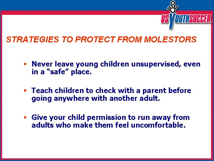 STRATEGIES TO PROTECT FROM MOLESTORS § Never leave young children unsupervised, even in a