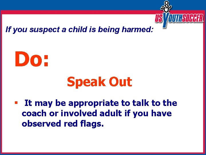 If you suspect a child is being harmed: Do: Speak Out § It may