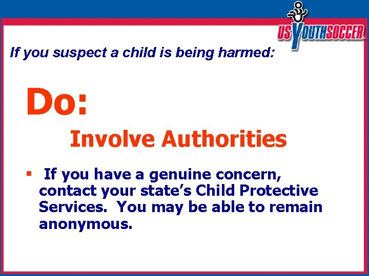 If you suspect a child is being harmed: Do: Involve Authorities § If you