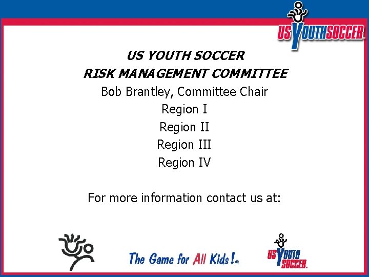 US YOUTH SOCCER RISK MANAGEMENT COMMITTEE Bob Brantley, Committee Chair Region III Region IV