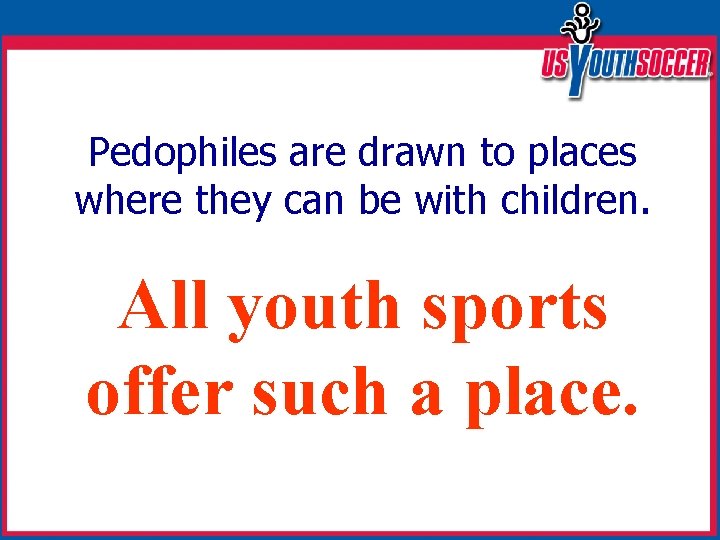 Pedophiles are drawn to places where they can be with children. All youth sports