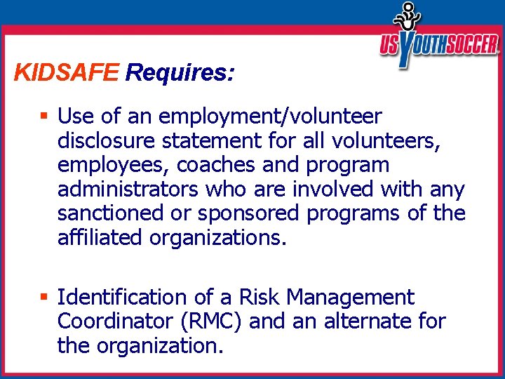 KIDSAFE Requires: § Use of an employment/volunteer disclosure statement for all volunteers, employees, coaches