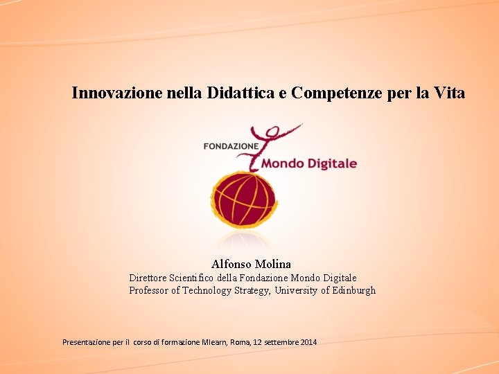 Innovazione nella Didattica e Competenze per la Vita Alfonso Molina Direttore Scientifico della Fondazione