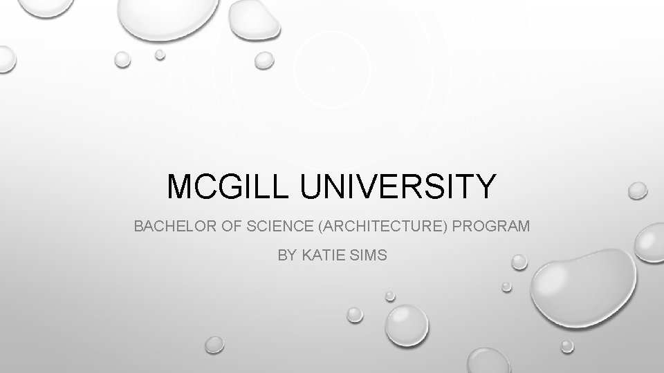 MCGILL UNIVERSITY BACHELOR OF SCIENCE (ARCHITECTURE) PROGRAM BY KATIE SIMS 
