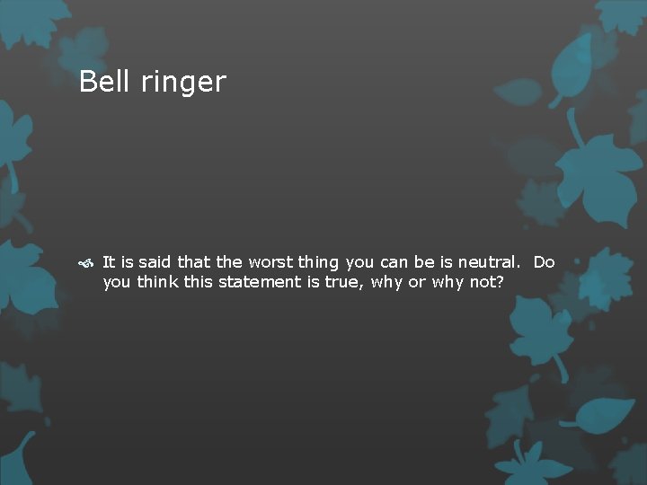 Bell ringer It is said that the worst thing you can be is neutral. Bell ringer It is said that the worst thing you can be is neutral.